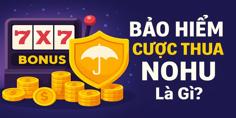 Bảo Hiểm Cược Thua Nohu Là Gì? Cơ Hội Gỡ Vốn Cho Dân Quay Hũ