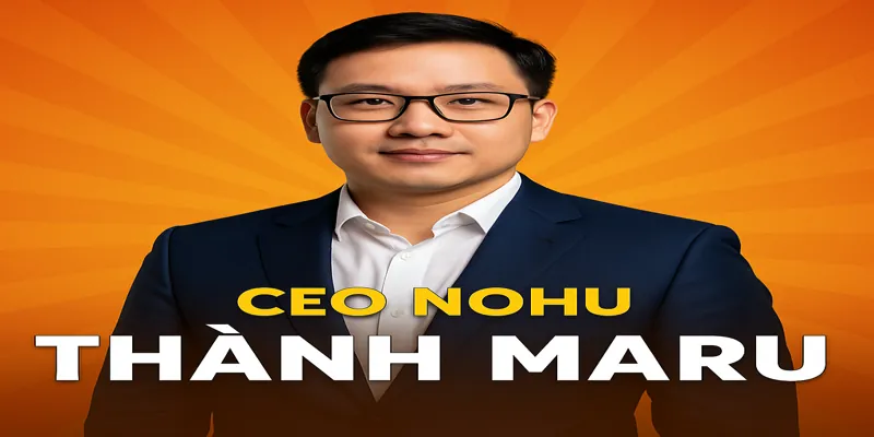 CEO Nohu Thành Maru – Người Đứng Sau Thành Công Của Nền Tảng Nổ Hũ