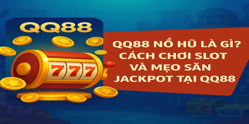 QQ88 Nổ Hũ Là Gì? Cách Chơi Slot Và Mẹo Săn Jackpot Tại QQ88